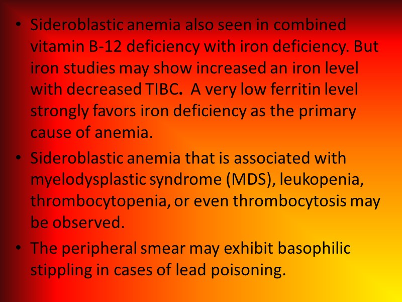 Sideroblastic anemia also seen in combined vitamin B-12 deficiency with iron deficiency. But iron